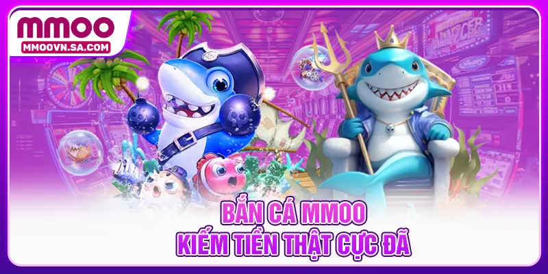 Bắn cá MMOO kiếm tiền thật cực đã