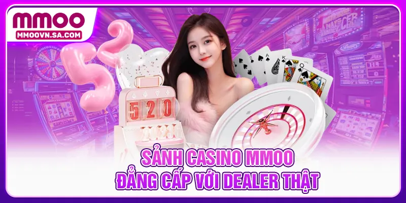 Sảnh casino MMOO đẳng cấp với dealer thật